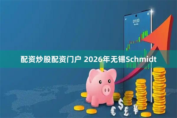 配资炒股配资门户 2026年无锡Schmidt